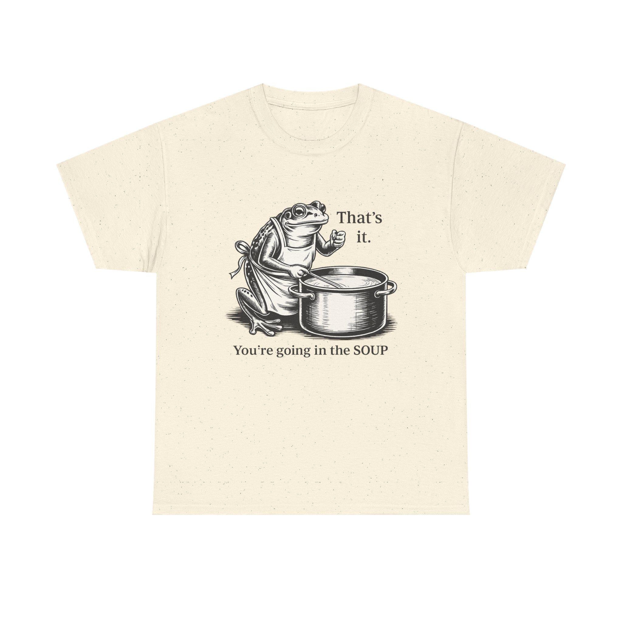 Funny Frog Soup Shirt, That's It You're Going In The Soup T-Shirt, Viral Frog Meme Tee, Dark Humor Shirt, Funny Graphic Tee, Limited Edition