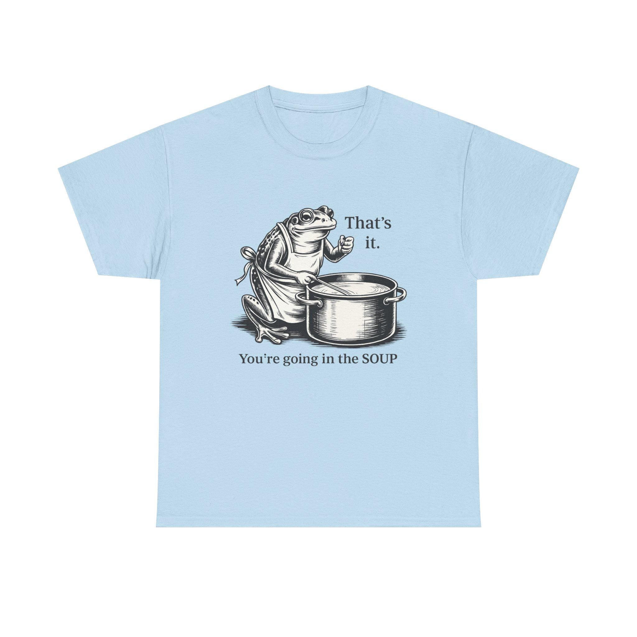 Funny Frog Soup Shirt, That's It You're Going In The Soup T-Shirt, Viral Frog Meme Tee, Dark Humor Shirt, Funny Graphic Tee, Limited Edition