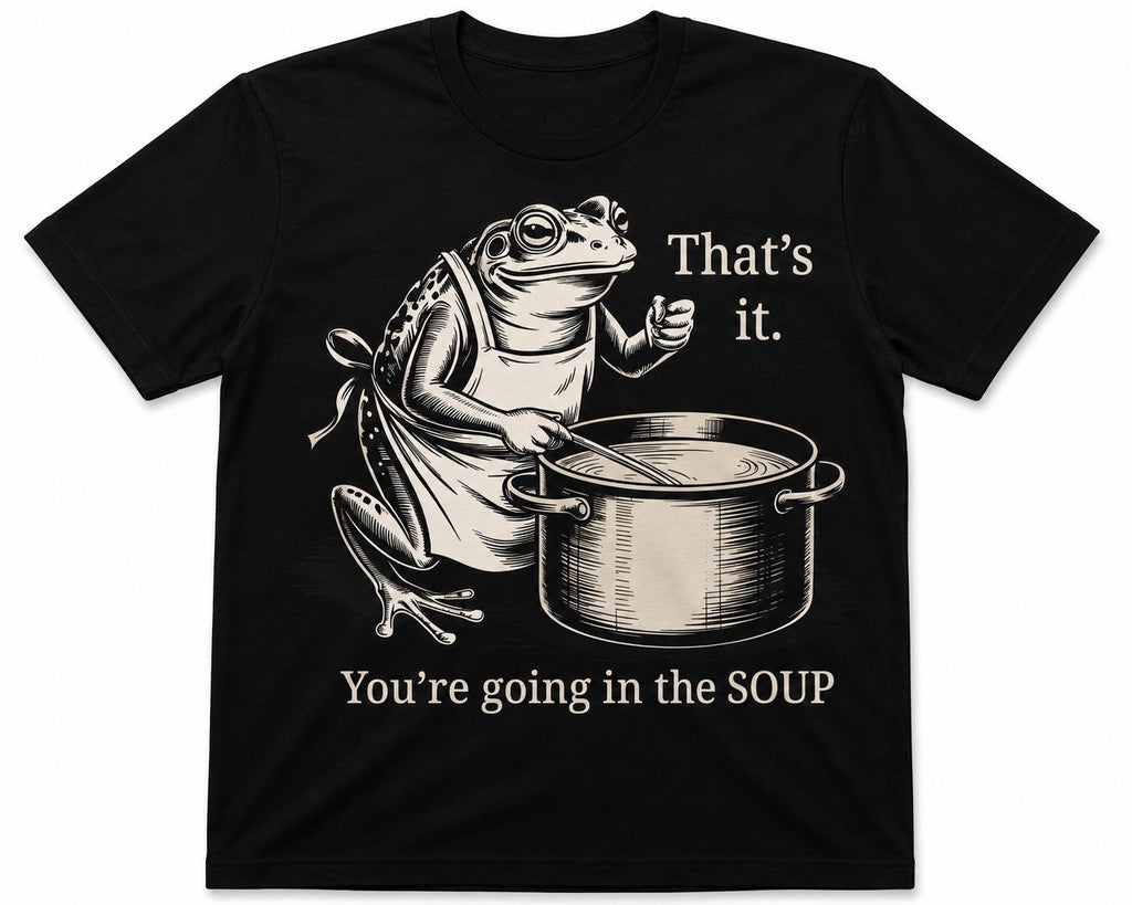 Funny Frog Soup Shirt, That's It You're Going In The Soup T-Shirt, Viral Frog Meme Tee, Dark Humor Shirt, Funny Graphic Tee, Limited Edition